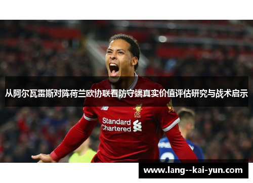 从阿尔瓦雷斯对阵荷兰欧协联看防守端真实价值评估研究与战术启示