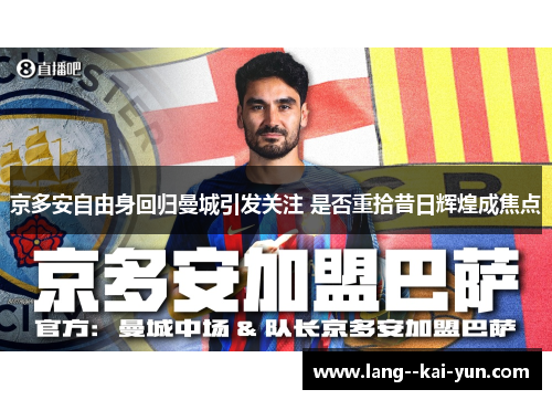 京多安自由身回归曼城引发关注 是否重拾昔日辉煌成焦点 京多安自由身回归曼城引发关注 是否重拾昔日辉煌成焦点