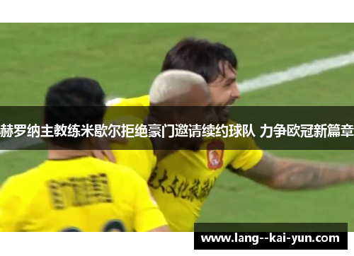 赫罗纳主教练米歇尔拒绝豪门邀请续约球队 力争欧冠新篇章