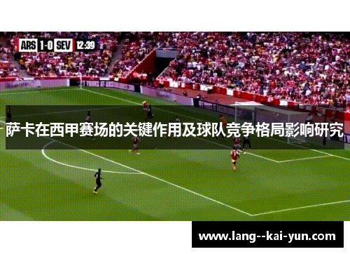 萨卡在西甲赛场的关键作用及球队竞争格局影响研究 萨卡在西甲赛场的关键作用及球队竞争格局影响研究